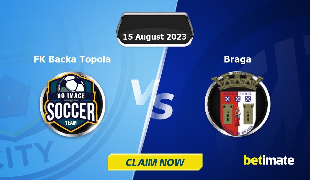 Backa Topola vs Braga Predictions & Tips - BTTS in the Champions