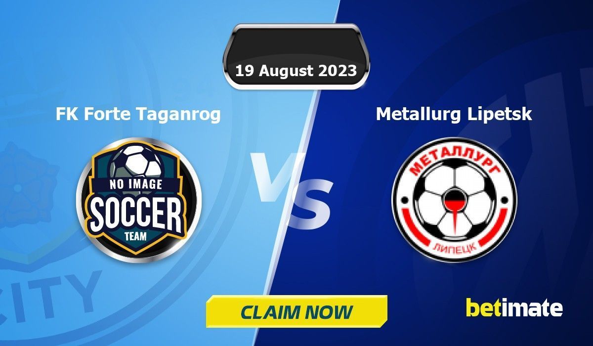 FK Forte Taganrog vs Metallurg Lipetsk Predictions | Expert Betting Tips &  Stats 19 Aug 2023