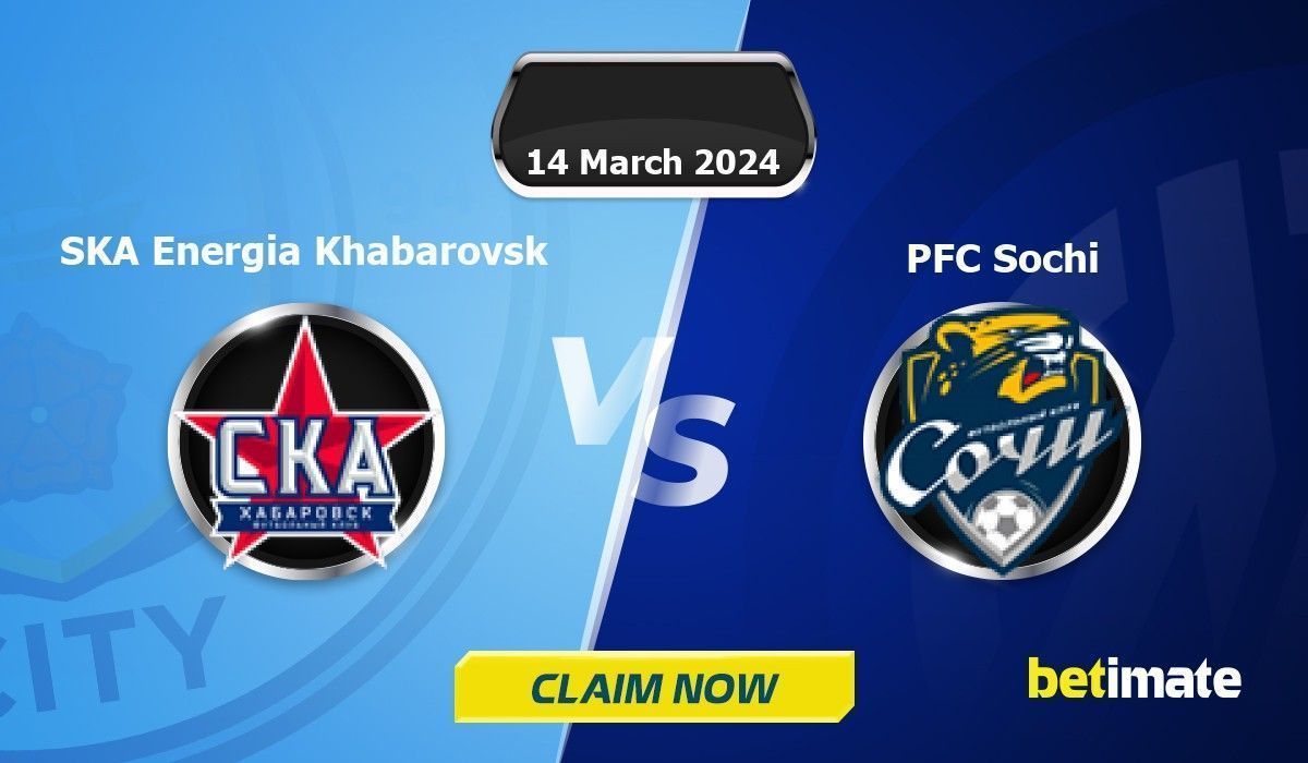 SKA Energia Khabarovsk vs PFC Sochi Predictions Expert Betting Tips