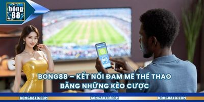 Bong88 - Kết Nối Đam Mê Thể Thao Bằng Những Kèo Cược