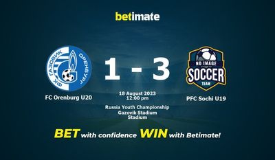 FC Orenburg U20 vs PFC Sochi U19 Prediction, Odds & Betting Tips 08/18/2023