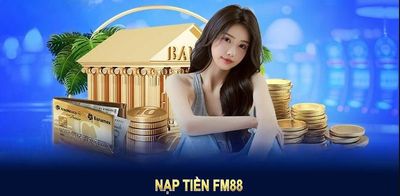 Hướng Dẫn Nạp Tiền Fm88 Mới Nhất Đơn Giản Và Hiệu Quả