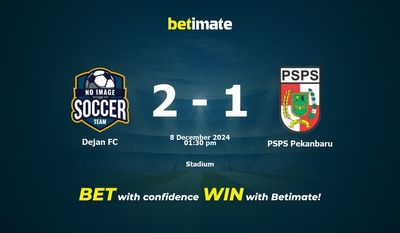 Prediksi Dejan FC vs PSPS Pekanbaru, Odds & Tips Taruhan 12/08/2024