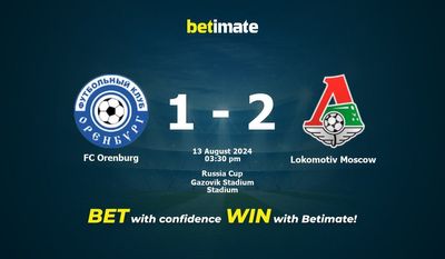 Pronostici, quote e consigli di scommessa FC Orenburg vs Lokomotiv Mosca 13/08/2024