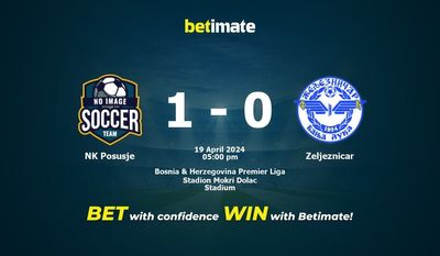 NK Posusje vs Zeljeznicar Pronostici, quote e consigli di scommessa 19/04/2024