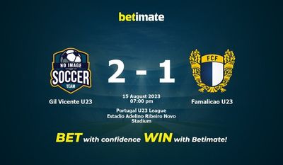 ジル・ビセンテ U23 vs ファマリカン U23 予測、オッズ、賭けのヒント 08/15/2023