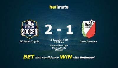 FK Backa Topola vs Javor Ivanjica 예측, 승률 & 베팅 팁 2023년 12월 18일