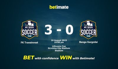 FK Transinvest vs Banga Gargzdai การทำนายราคาต่อรองและเคล็ดลับการเดิมพัน 08/16/2023