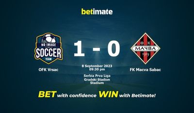 Dự đoán OFK Vrsac vs FK Macva Sabac, tỷ lệ cá cược 08/09/2023
