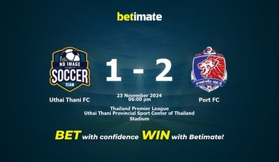 Dự đoán Uthai Thani FC vs Port FC, Tỷ lệ cược & Mẹo cá cược 23/11/2024